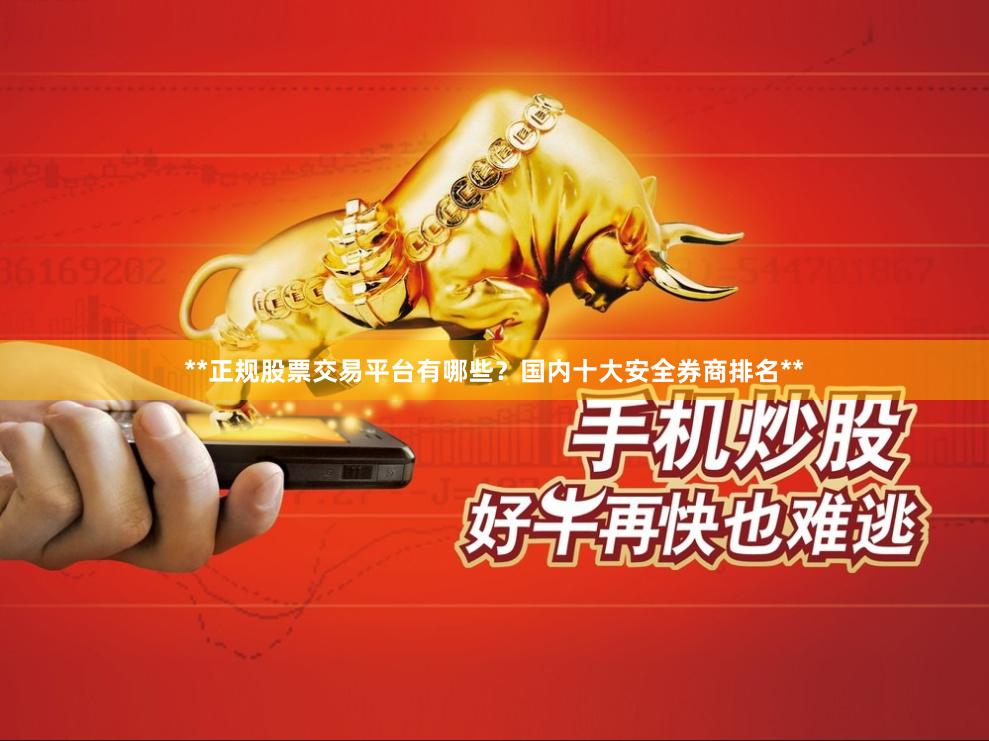 **正规股票交易平台有哪些？国内十大安全券商排名**